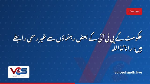 حکومت کے پی ٹی آئی کے بعض رہنماؤں سے غیر رسمی رابطے ہیں: رانا ثنااللہ